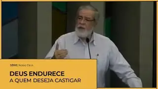 Deus endurece a quem deseja castigar - Augustus Nicodemus