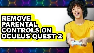 How to Remove Parental Controls on Oculus Quest 2 (full Guide)