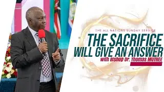 The Sacrifice that will give an answer -  Bishop Dr. Thomas Muthee
