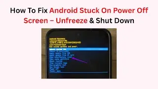 How To Fix Android Stuck On Power Off Screen &ndash; Unfreeze & Shut Down