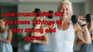 7 Habits to Preserve Muscle and Stay Strong as You Age