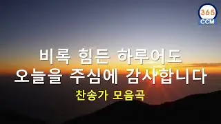 (찬송가 모음곡) 힘든 하루라도 오늘을 주신 주님께 감사를 드립니다  🎵🎵🎶🙏🌟 (모두가 주로 인해서 기뻐하는 하루가 되기를 기도합니다)