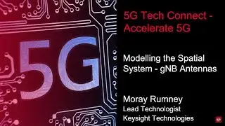 Moray Rumney discusses modelling the spatial system - gNB antennas, at 5G Tech Connect