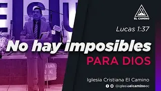 No hay imposibles para Dios | Lucas 1:37 | Ps. Raúl Guacho | Iglesia El Camino