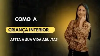 Como a criança interior afeta a sua vida adulta?