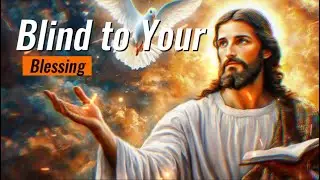 Blind to Your Blessing | Blessed Morning Prayer To Begin Your Day