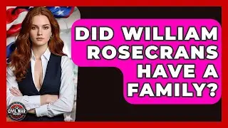 Did William Rosecrans Have A Family? - The Civil War Nerds
