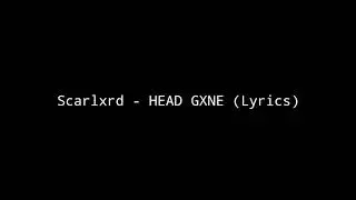 Scarlxrd HEAD GXNE (Lyrics)