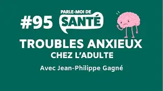 Parle-moi de sant&eacute; #95 - Troubles anxieux chez les adultes avec Jean-Philippe Gagn&eacute;