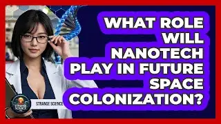 What Role Will Nanotech Play In Future Space Colonization? - Strange Science HQ
