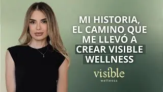 Mi historia, el camino que me llev&oacute; a crear Visible Wellness