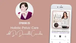 Ep. 25 - Holistic Pelvic Care with Dr  Danielle Cornelius