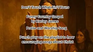 Don&rsquo;t Touch What Ain&rsquo;t Yours  Funny Country Gospel by Harley James | Praise and Worship Song