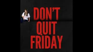 Don't Quit Friday!
