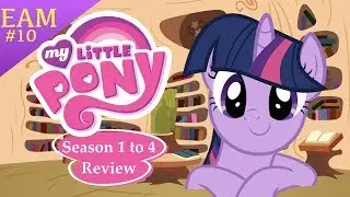 {2019} My Little Pony Friendship is Magic (Season 1-4): Review/Retrospective (EAM)