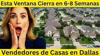 Vendedores de Casas en Dallas: Esta Ventana Cierra en 6-8 Semanas