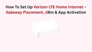 How To Set Up Verizon LTE Home Internet &ndash; Gateway Placement, dBm & App Activation