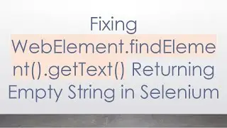 Fixing WebElement.findElement().getText() Returning Empty String in Selenium
