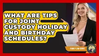 What Are Tips For Joint Custody Holiday And Birthday Schedules? - Family Law Gurus