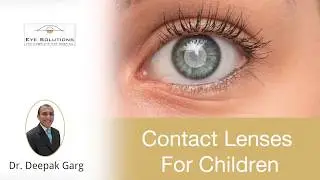 Are contact lenses safe for Children? - Dr. Deepak Garg | Eye Solutions
