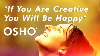 OSHO: If You Are Creative You Will Be Happy