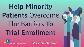 Help Minority Patients Overcome The Barriers To Trial Enrollment