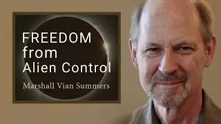 Freedom from Alien Control | Three Requirements  | Marshall Vian Summers
