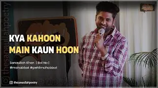 Kya Kahoon Main Kaun Hoon | Sanaullah Khan | Urdu Poetry | Mohabbat Shayri #romantic #lovepoetry