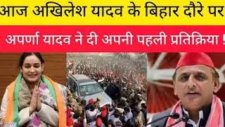 आज अखिलेश यादव के बिहार दौरे पर अपर्णा यादव ने दी अपनी पहली प्रतिक्रिया !! Aparana Yadav !! Akhilesh