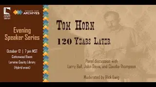 Tom Horn 120 Years Later: Panel Discussion with Larry Ball, John Davis, Claudia Thompson & Rick Ewig