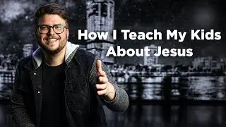 How I Teach My Kids About Jesus