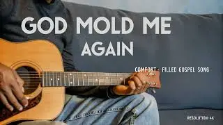 God Mold me again: A powerful gospel song 2026