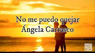 Ángela Carrasco - No me puedo quejar (Letra)