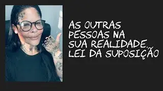 As outras pessoas na sua realidade! Lei da suposição