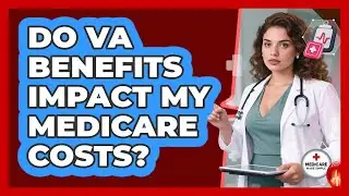 Do VA Benefits Impact My Medicare Costs?