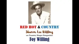 RED HOT & COUNTRY # 7 - Sharon Lee Willing on Country Singer and Songwriter Foy Willing