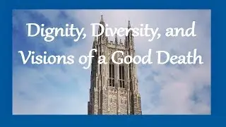 Dignity, Diversity, and Visions of a Good Death