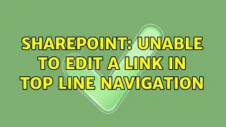 Sharepoint: Unable to edit a link in top line navigation (2 Solutions!!)