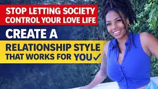 Stop Letting Society Control Your Love Life | Create a Relationship Style That Works for YOU