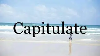 How To Pronounce Capitulate🌈🌈🌈🌈🌈🌈Pronunciation Of Capitulate