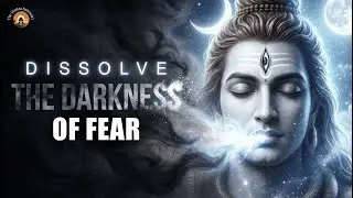 DISSOLVE THE DARKNESS OF FEAR | Shiva Mantra for Immediate Clarity & Peace