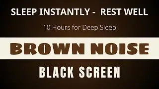 Fall Asleep Instantly with Deep Brown Noise | 10 Hours Black Screen for Rest