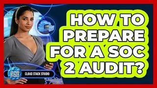 How To Prepare For A SOC 2 Audit?