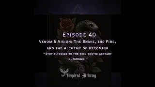 Episode 40 Venom & Vision: The Snake, the Fire, and the Alchemy of Becoming