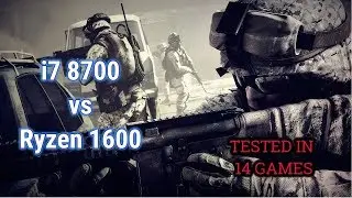 Intel i7 8700 vs Ryzen 5 1600 Tested in 14 Games , 2018