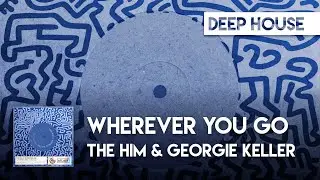 Deep House |  The Him & Georgie Keller - Wherever You Go