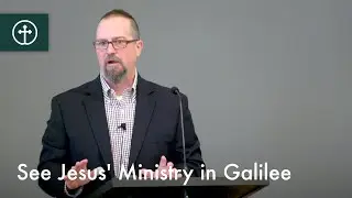 See Jesus' Ministry in Galilee &mdash; May 28, 2023 &mdash; Dennis Clemons &mdash; Grace Bible Church
