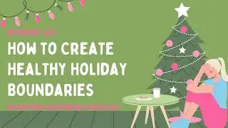 115.  How to Create Healthy Holiday Boundaries