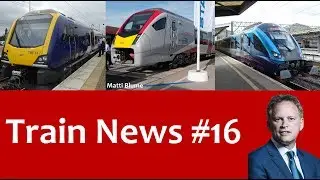 Грант Шаппс, HS2 и новые поезда на севере (Новости о поездах №16)