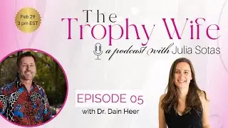 Episode 5 - How to be a Trophy Wife Podcast with Guest Dr. Dain Heer